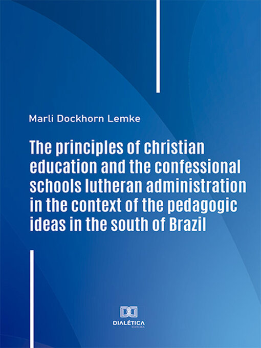 Title details for The principles of christian education and the confessional schools lutheran administration in the context of the pedagogic ideas in the south of Brazil by Marli Dockhorn Lemke - Wait list